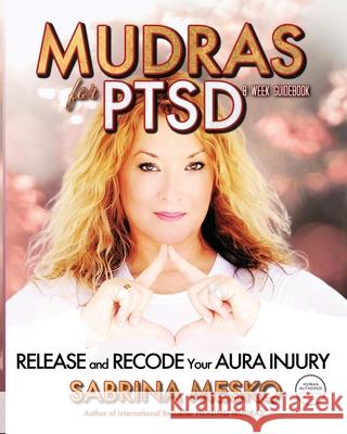 Mudras for PTSD: Release and recode your Aura injury Sabrina Mesko 9781955354318 Arnica Press - książka