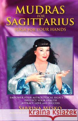 Mudras for Sagittarius: Yoga for your Hands Mesko, Sabrina 9780615920948 Mudra Hands Publishing - książka