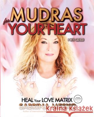 Mudras for your Heart: Heal your Love Matrix Sabrina Mesko 9781955354363 Arnica Press - książka