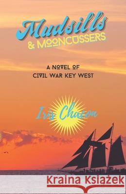 Mudsills & Mooncussers: A Novel of Civil War Key West Iris Chacon 9781519779250 Createspace Independent Publishing Platform - książka