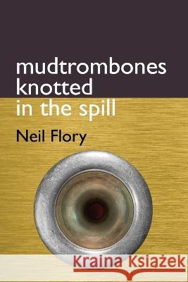 mudtrombones knotted in the spill Neil Flory 9781736998373 Arteidolia Press - książka