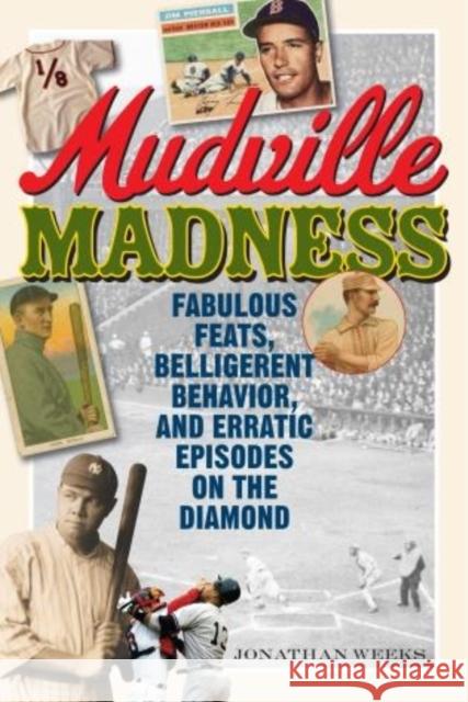 Mudville Madness: Fabulous Feats, Belligerent Behavior, and Erratic Episodes on the Diamond Weeks, Jonathan 9781589799561 Taylor Trade Publishing - książka