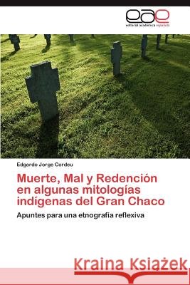 Muerte, Mal y Redención en algunas mitologías indígenas del Gran Chaco Cordeu Edgardo Jorge 9783846577189 Editorial Acad Mica Espa Ola - książka
