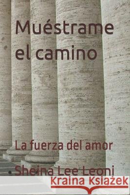 Muéstrame el camino: La fuerza del amor Sheina Lee Leoni 9798843246815 Independently Published - książka