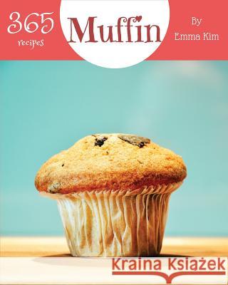 Muffin 365: Enjoy 365 Days with Amazing Muffin Recipes in Your Own Muffin Cookbook! [book 1] Emma Kim 9781790197774 Independently Published - książka