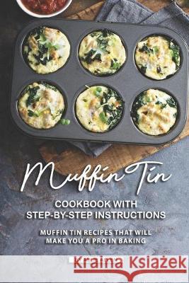 Muffin Tin Cookbook with Step-By-Step Instructions: Muffin Tin Recipes That Will Make You A Pro in Baking Allie Allen 9781691742660 Independently Published - książka