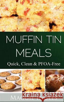 Muffin Tin Meals: : Quick, Clean and PFOA-Free Ingles, Maggie 9781482334029 Createspace - książka