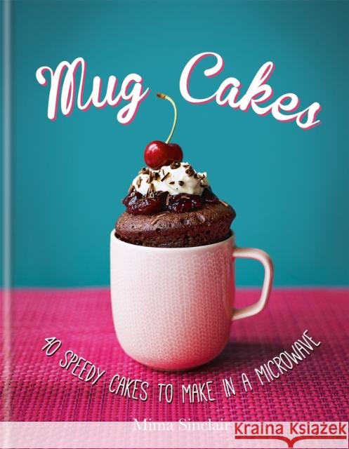 Mug Cakes: 40 speedy cakes to make in a microwave Mima Sinclair 9780857832672 Octopus Publishing Group - książka