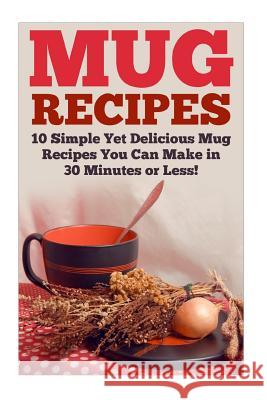Mug Recipes: The Best Delicious Homemade DIY Mug Recipes You Can Make in 30 Minutes or Less! Karen Bridle 9781508862987 Createspace - książka