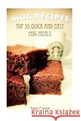 Mug Recipes: Top 30 Quick and Easy Mug Meals Sam Close 9781548570835 Createspace Independent Publishing Platform - książka