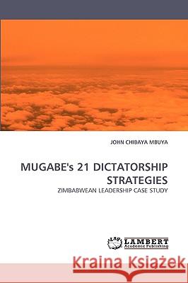 MUGABE's 21 DICTATORSHIP STRATEGIES John Chibaya Mbuya 9783838361642 LAP Lambert Academic Publishing - książka