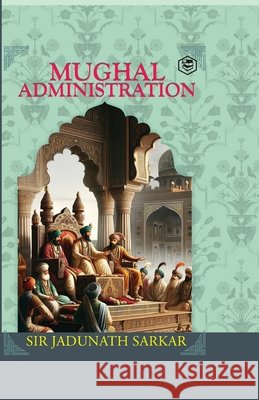 Mughal Administration Sir Jadunath Sarkar 9789362053008 Sanage Publishing House Llp - książka