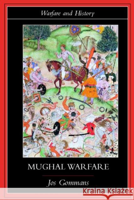 Mughal Warfare: Indian Frontiers and Highroads to Empire 1500�1700 Gommans, J. J. L. 9780415239899 Routledge - książka