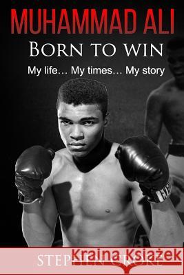 Muhammad Ali. Born to win. My life, my times, my story. Croke, Stephen 9781535002660 Createspace Independent Publishing Platform - książka