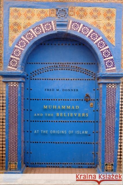 Muhammad and the Believers: At the Origins of Islam Donner, Fred M. 9780674064140 Belknap Press - książka