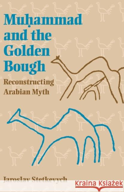 Muhammad and the Golden Bough: Reconstructing Arabian Myth Stetkevych, Jaroslav 9780253214133 Indiana University Press - książka