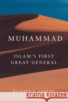 Muhammad: Islam's First Great General Richard A. Gabriel 9780806138602 University of Oklahoma Press - książka
