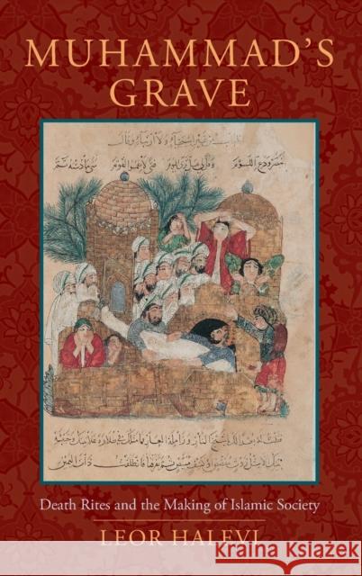 Muhammad's Grave: Death Rites and the Making of Islamic Society Halevi, Leor 9780231137423 Columbia University Press - książka