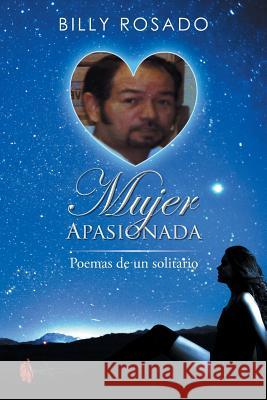 Mujer Apasionada: Poemas de Un Solitario Rosado, Billy 9781493145508 Xlibris Corporation - książka