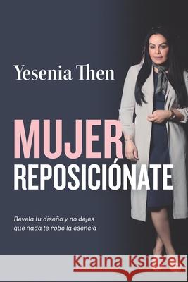 Mujer Reposicionate: Revela tu diseño y no dejes que nada te robe la esencia Yesenia Then 9781736020128 Yesenia Then Ministry - książka