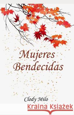 Mujeres Bendecidas: APRENDE DE: La viuda del aceite. La mujer encorvada. La viuda de Na?n. La Sirofenicia. Marta y Mar?a. La esposa de Jairo y Dorcas Clody Milo 9781079549034 Independently Published - książka