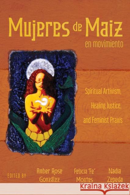 Mujeres de Maiz en Movimiento: Spiritual Artivism, Healing Justice, and Feminist Praxis  9780816552931 University of Arizona Press - książka