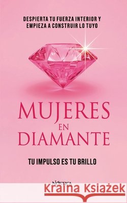 Mujeres En Diamante: Despierta tu fuerza interior y empieza a construir lo tuyo N?stica Editorial 9786125108968 Nostica Editorial - książka