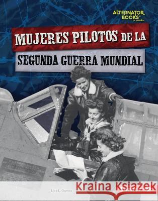 Mujeres Pilotos de la Segunda Guerra Mundial (Women Pilots of World War II) Lisa L. Owens 9781728477312 Ediciones Lerner - książka