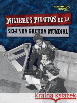 Mujeres Pilotos de la Segunda Guerra Mundial (Women Pilots of World War II) Lisa L. Owens 9781728478104 Ediciones Lerner - książka