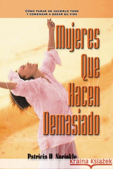 Mujeres Que Hacen Demasiado: Cómo Parar de Hacerlo Todo Y Comenzar a Disfrutar La Vida Sprinkle, Patricia 9780829736595 Vida Publishers - książka