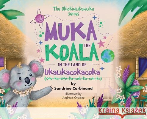 Muka the Koala in the Land of Ukaukacokacoka Sandrine Corbinand Andreea Olteanu 9780578710518 Sandrine Corbinand - książka