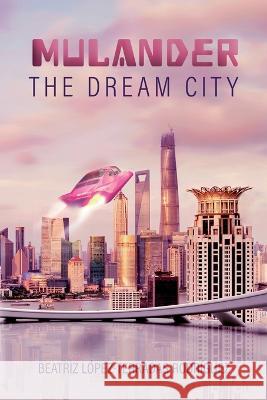 Mulander, the dream city Beatriz Lopez-Terradas Rodriguez   9798806937095 Independently Published - książka