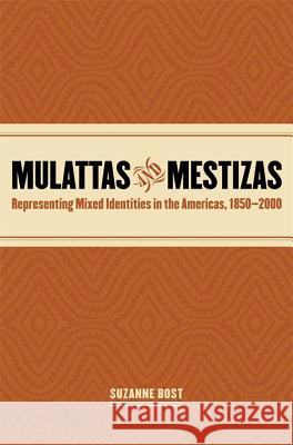 Mulattas and Mestizas, 1850-2000 : Representing Mixed Identities in the Americas Suzanne Bost 9780820323251 University of Georgia Press - książka