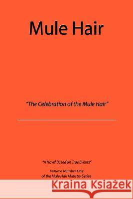 Mule Hair: The Celebration of the Mule Hair Hair, Mule 9780595486854 IUNIVERSE.COM - książka