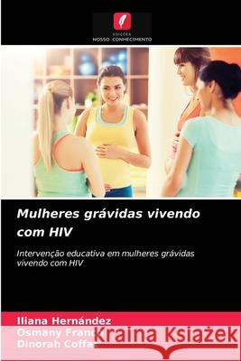 Mulheres grávidas vivendo com HIV Iliana Hernández, Osmany Franco, Dinorah Coffat 9786203363999 Edicoes Nosso Conhecimento - książka