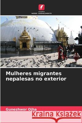 Mulheres migrantes nepalesas no exterior Ojha, Guneshwor 9786208463939 Edições Nosso Conhecimento - książka