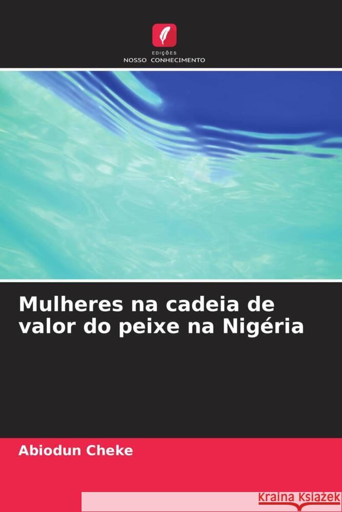 Mulheres na cadeia de valor do peixe na Nig?ria Abiodun Cheke 9786207362479 Edicoes Nosso Conhecimento - książka