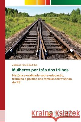 Mulheres por trás dos trilhos Franchi Da Silva, Juliana 9783841707147 Novas Edicioes Academicas - książka