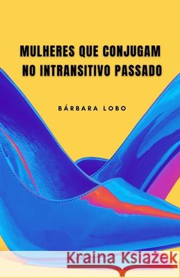 Mulheres que Conjugam no Intransitivo Passado B?rbara Lobo 9786501739069 Ed. Da Autora - książka