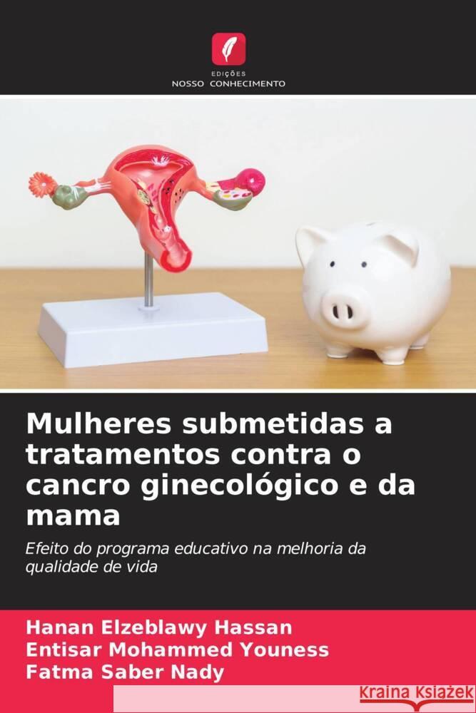 Mulheres submetidas a tratamentos contra o cancro ginecol?gico e da mama Hanan Elzeblawy Hassan Entisar Mohammed Youness Fatma Saber Nady 9786207990795 Edicoes Nosso Conhecimento - książka