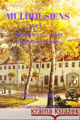 Mulhousiens: Des manufactures en Haute Alsace Diodati, Frans 9781541015685 Createspace Independent Publishing Platform - książka