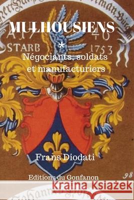 Mulhousiens: Négociants, soldats et manufacturiers Diodati, Frans 9781514342688 Createspace - książka