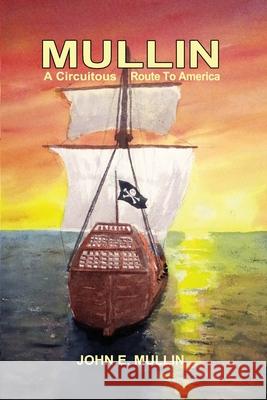 Mullin: A Circuitous Route to America John E. Mullin John E. Mullin John E. Mullin 9781732144231 Jm Studio - książka
