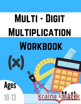 Multi - Digit multiplication workbook: Ages 10-13: Multiplying Large Numbers, easy to hard, Multiply Big Long Problems - 2 and 3 digit Workbook: Impro Books, Math 9798730841581 Independently published - książka
