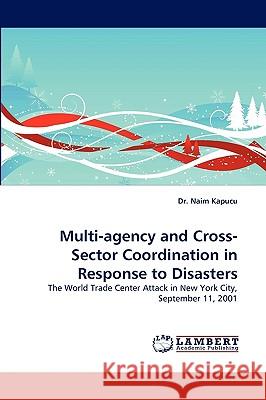 Multi-Agency and Cross-Sector Coordination in Response to Disasters Dr Naim Kapucu, Dr (University of Central Florida Orlando FL USA) 9783838317861 LAP Lambert Academic Publishing - książka