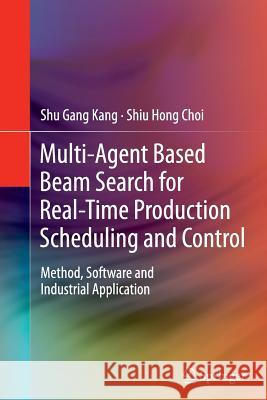 Multi-Agent Based Beam Search for Real-Time Production Scheduling and Control: Method, Software and Industrial Application Kang, Shu Gang 9781447161653 Springer - książka