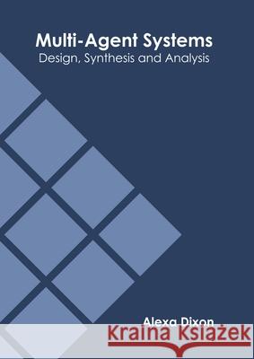 Multi-Agent Systems: Design, Synthesis and Analysis Alexa Dixon 9781632408426 Clanrye International - książka