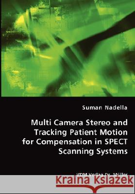 Multi Camera Stereo and Tracking Patient Motion for Compensation in SPECT Scanning Systems Nadella, Suman 9783836437776 VDM Verlag - książka