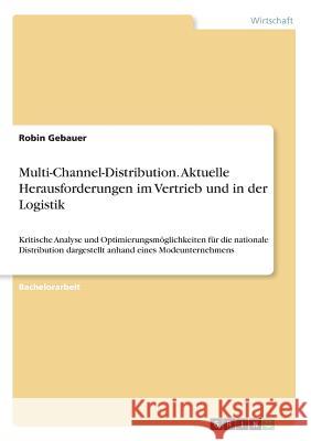 Multi-Channel-Distribution. Aktuelle Herausforderungen im Vertrieb und in der Logistik: Kritische Analyse und Optimierungsmöglichkeiten für die nation Gebauer, Robin 9783668538245 Grin Verlag - książka