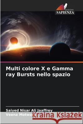 Multi colore X e Gamma ray Bursts nello spazio Saiyed Nisar Ali Jaaffrey Veena Motwani 9786204139111 Edizioni Sapienza - książka